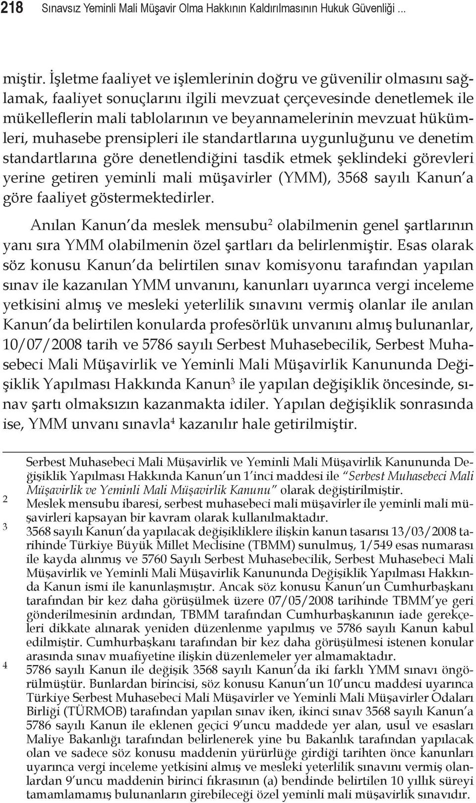 hükümleri, muhasebe prensipleri ile standartlarına uygunluğunu ve denetim standartlarına göre denetlendiğini tasdik etmek şeklindeki görevleri yerine getiren yeminli mali müşavirler (YMM), 3568