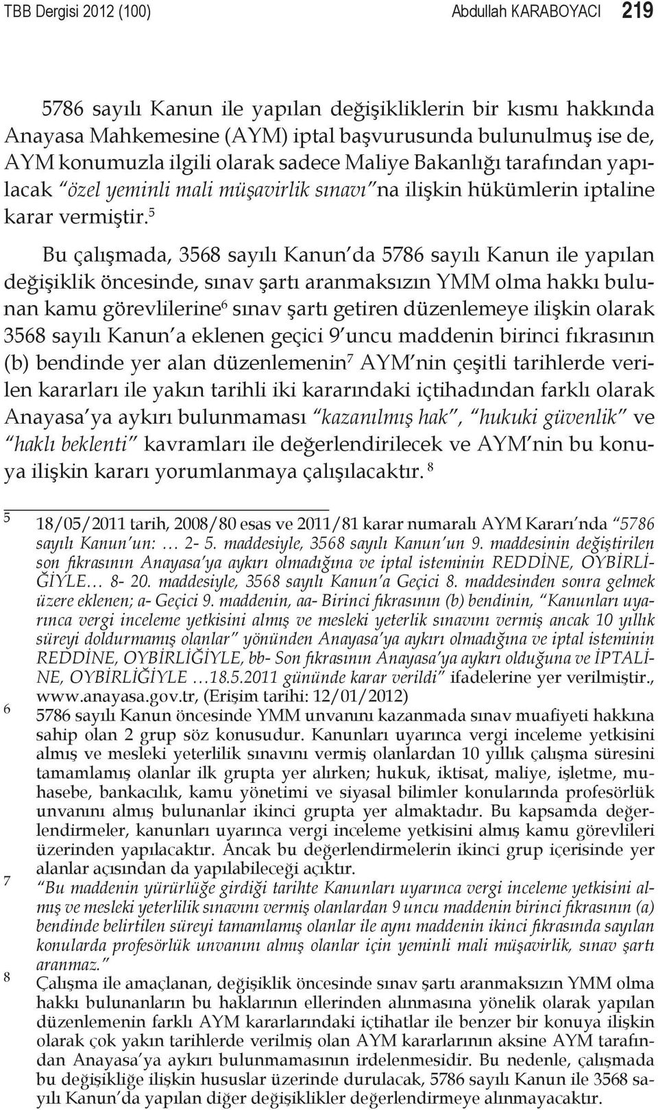 5 Bu çalışmada, 3568 sayılı Kanun da 5786 sayılı Kanun ile yapılan değişiklik öncesinde, sınav şartı aranmaksızın YMM olma hakkı bulunan kamu görevlilerine 6 sınav şartı getiren düzenlemeye ilişkin