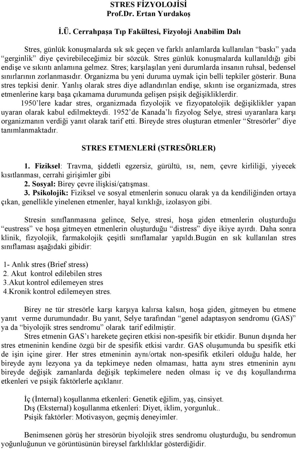 Stres günlük konuşmalarda kullanıldığı gibi endişe ve sıkıntı anlamına gelmez. Stres; karşılaşılan yeni durumlarda insanın ruhsal, bedensel sınırlarının zorlanmasıdır.