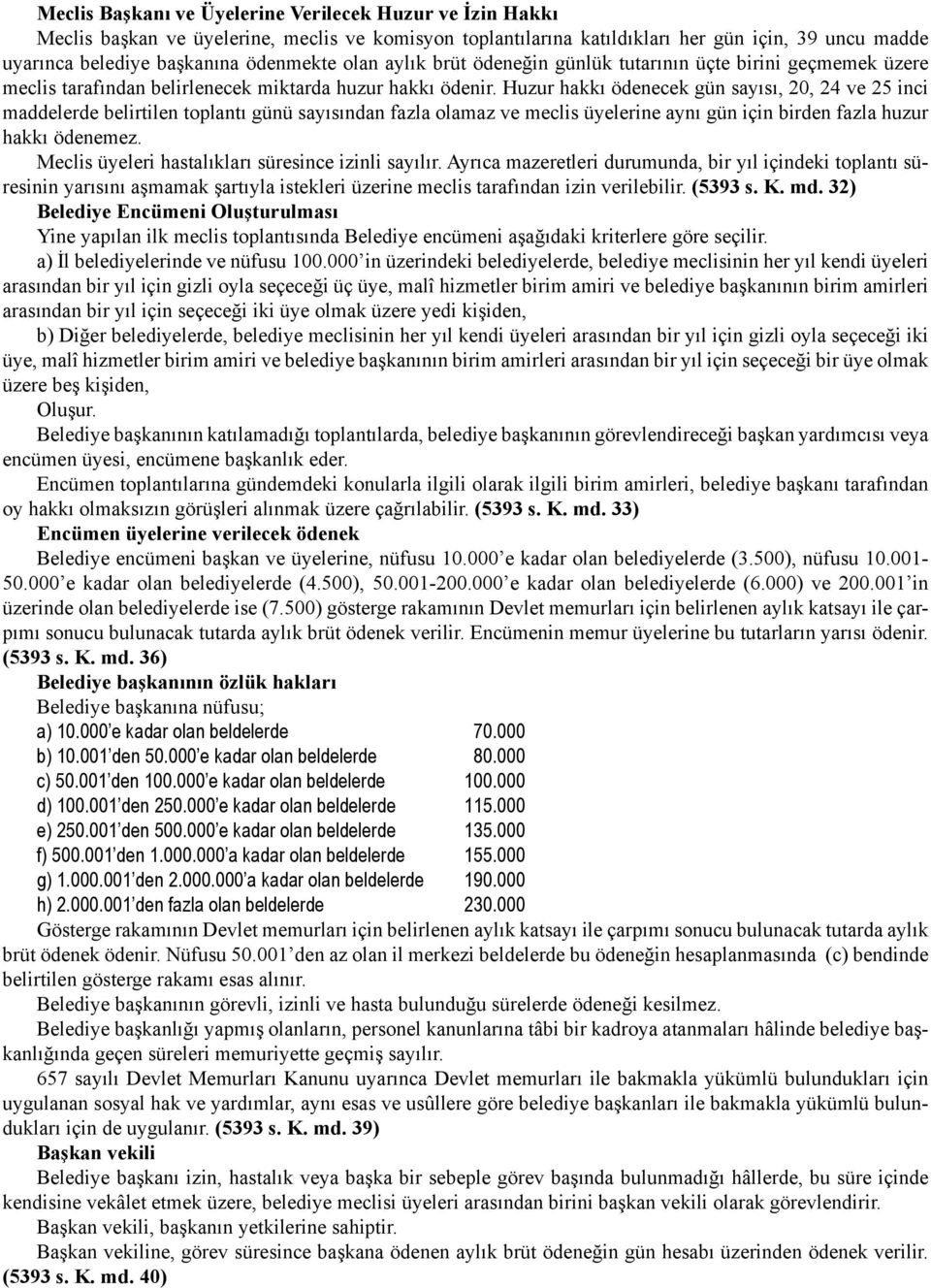 Huzur hakkı ödenecek gün sayısı, 20, 24 ve 25 inci maddelerde belirtilen toplantı günü sayısından fazla olamaz ve meclis üyelerine aynı gün için birden fazla huzur hakkı ödenemez.