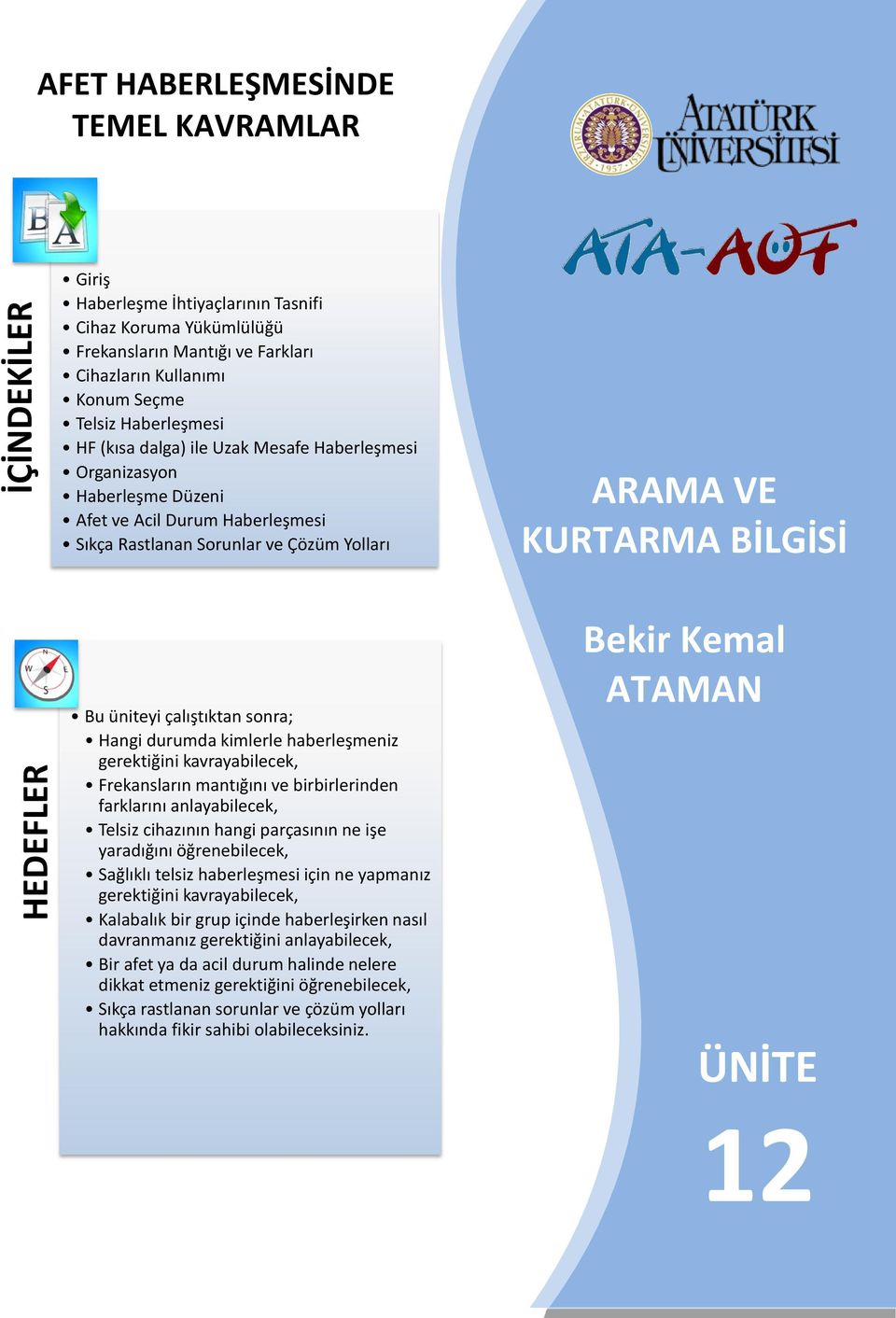 çalıştıktan sonra; Hangi durumda kimlerle haberleşmeniz gerektiğini kavrayabilecek, Frekansların mantığını ve birbirlerinden farklarını anlayabilecek, Telsiz cihazının hangi parçasının ne işe