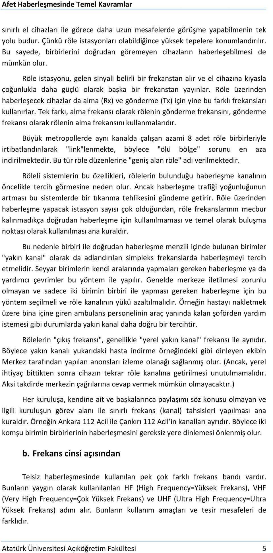 Röle istasyonu, gelen sinyali belirli bir frekanstan alır ve el cihazına kıyasla çoğunlukla daha güçlü olarak başka bir frekanstan yayınlar.