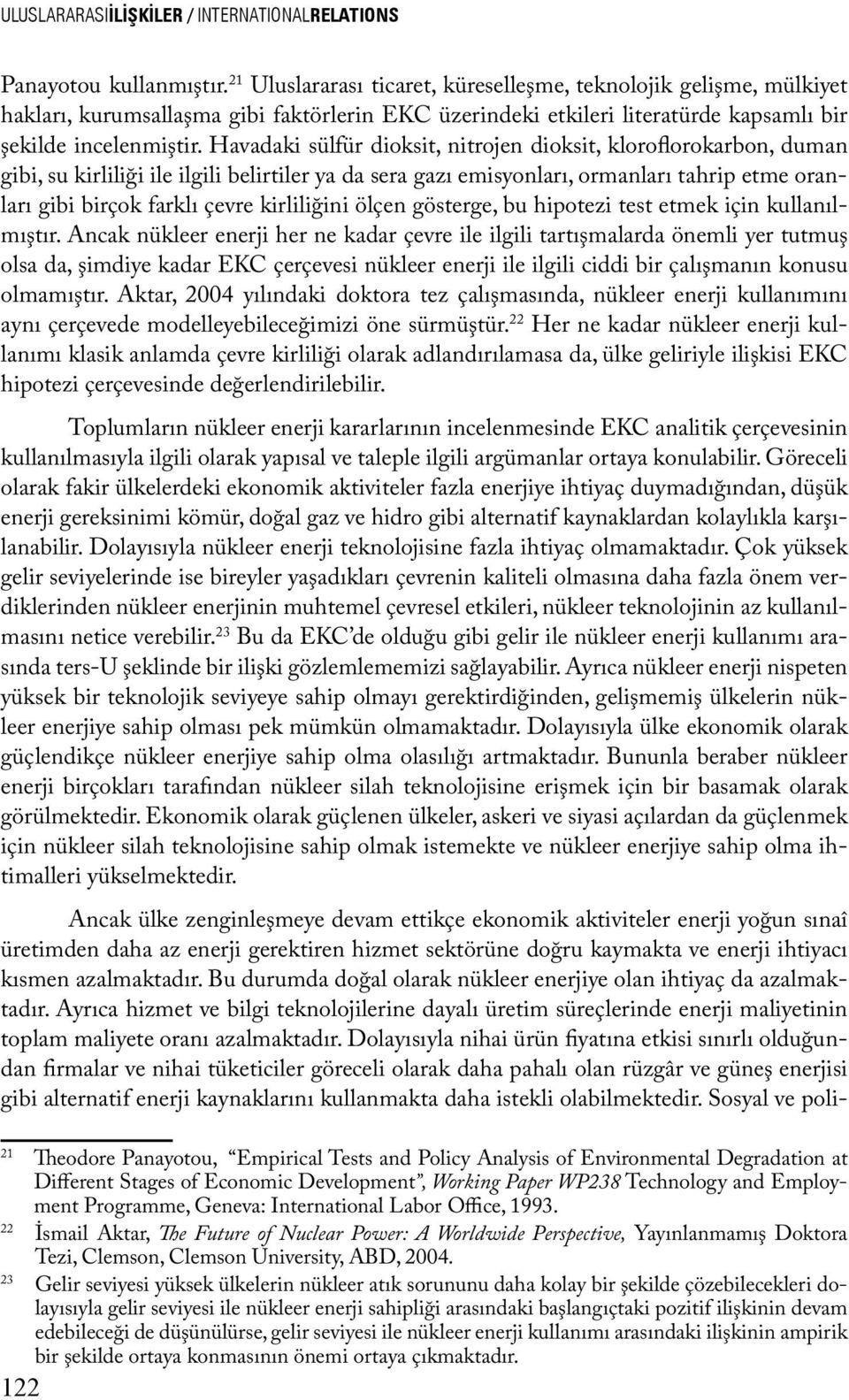 Havadaki sülfür dioksit, nitrojen dioksit, kloroflorokarbon, duman gibi, su kirliliği ile ilgili belirtiler ya da sera gazı emisyonları, ormanları tahrip etme oranları gibi birçok farklı çevre