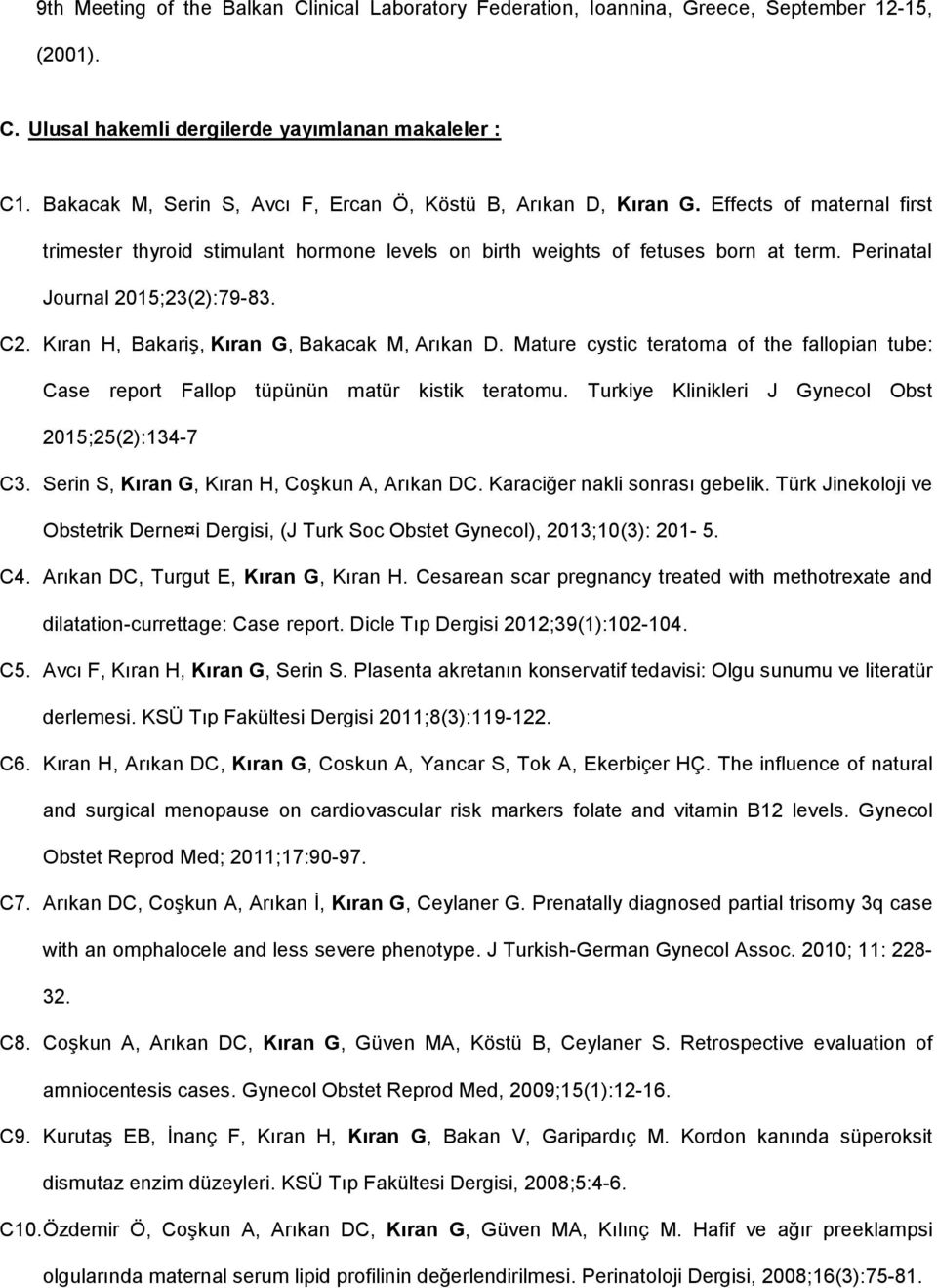 Perinatal Journal 2015;23(2):79-83. C2. Kıran H, Bakariş, Kıran G, Bakacak M, Arıkan D. Mature cystic teratoma of the fallopian tube: Case report Fallop tüpünün matür kistik teratomu.