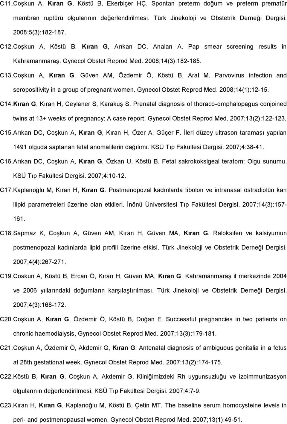 Coşkun A, Kıran G, Güven AM, Özdemir Ö, Köstü B, Aral M. Parvovirus infection and seropositivity in a group of pregnant women. Gynecol Obstet Reprod Med. 2008;14(1):12-15. C14.