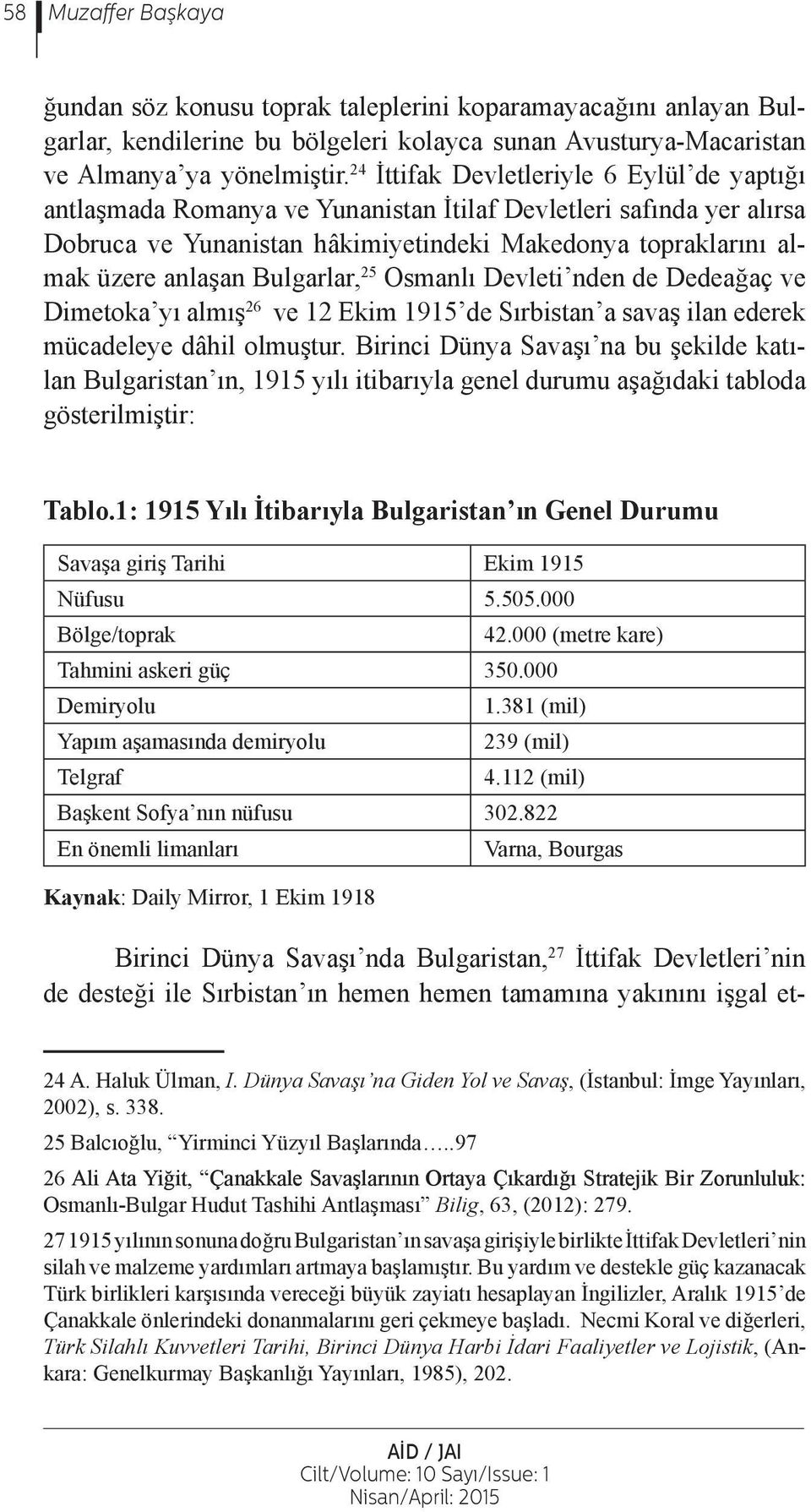 Bulgarlar, 25 Osmanlı Devleti nden de Dedeağaç ve Dimetoka yı almış 26 ve 12 Ekim 1915 de Sırbistan a savaş ilan ederek mücadeleye dâhil olmuştur.