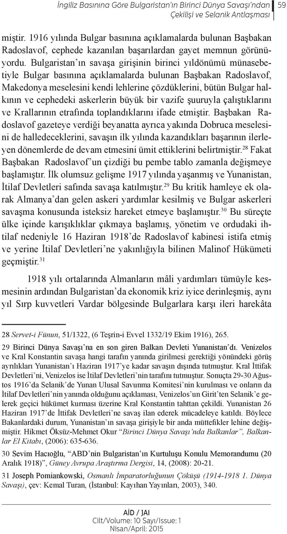 Bulgaristan ın savaşa girişinin birinci yıldönümü münasebetiyle Bulgar basınına açıklamalarda bulunan Başbakan Radoslavof, Makedonya meselesini kendi lehlerine çözdüklerini, bütün Bulgar halkının ve
