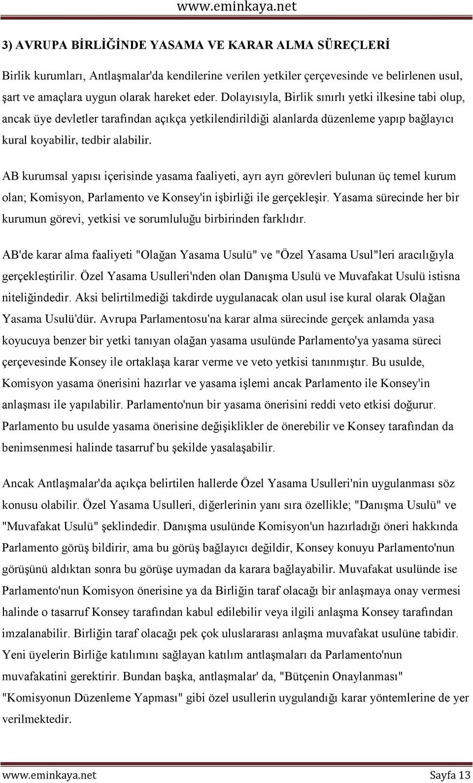 AB kurumsal yapısı içerisinde yasama faaliyeti, ayrı ayrı görevleri bulunan üç temel kurum olan; Komisyon, Parlamento ve Konsey'in işbirliği ile gerçekleşir.