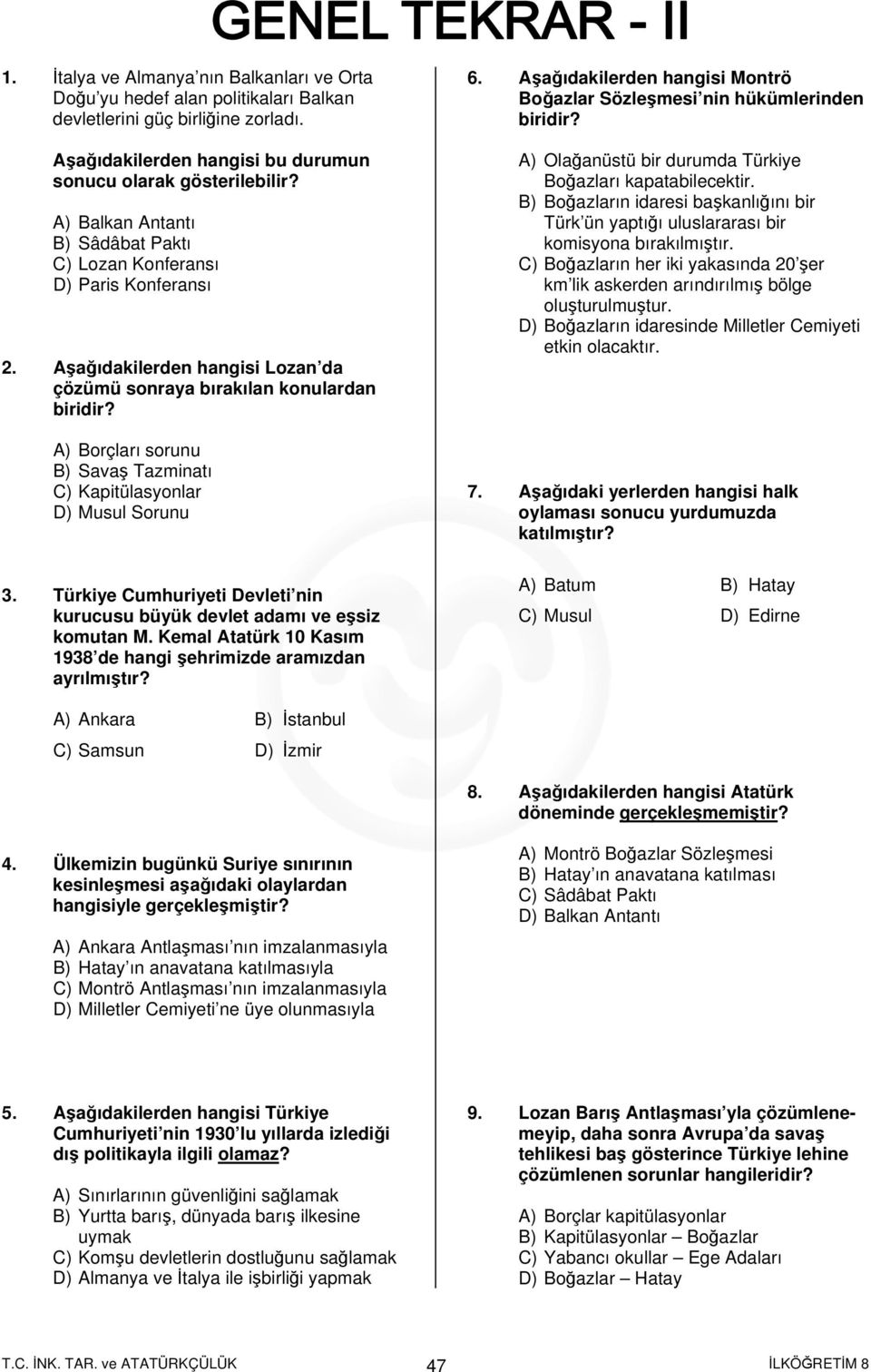 A) Borçları sorunu B) Savaş Tazminatı C) Kapitülasyonlar D) Musul Sorunu 3. Türkiye Cumhuriyeti Devleti nin kurucusu büyük devlet adamı ve eşsiz komutan M.