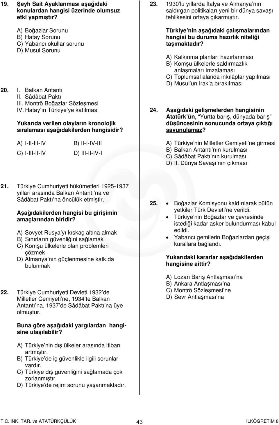 A) I-II-III-IV B) II-I-IV-III C) I-III-II-IV D) III-II-IV-I 23. 1930 lu yıllarda İtalya ve Almanya nın saldırgan politikaları yeni bir dünya savaşı tehlikesini ortaya çıkarmıştır.