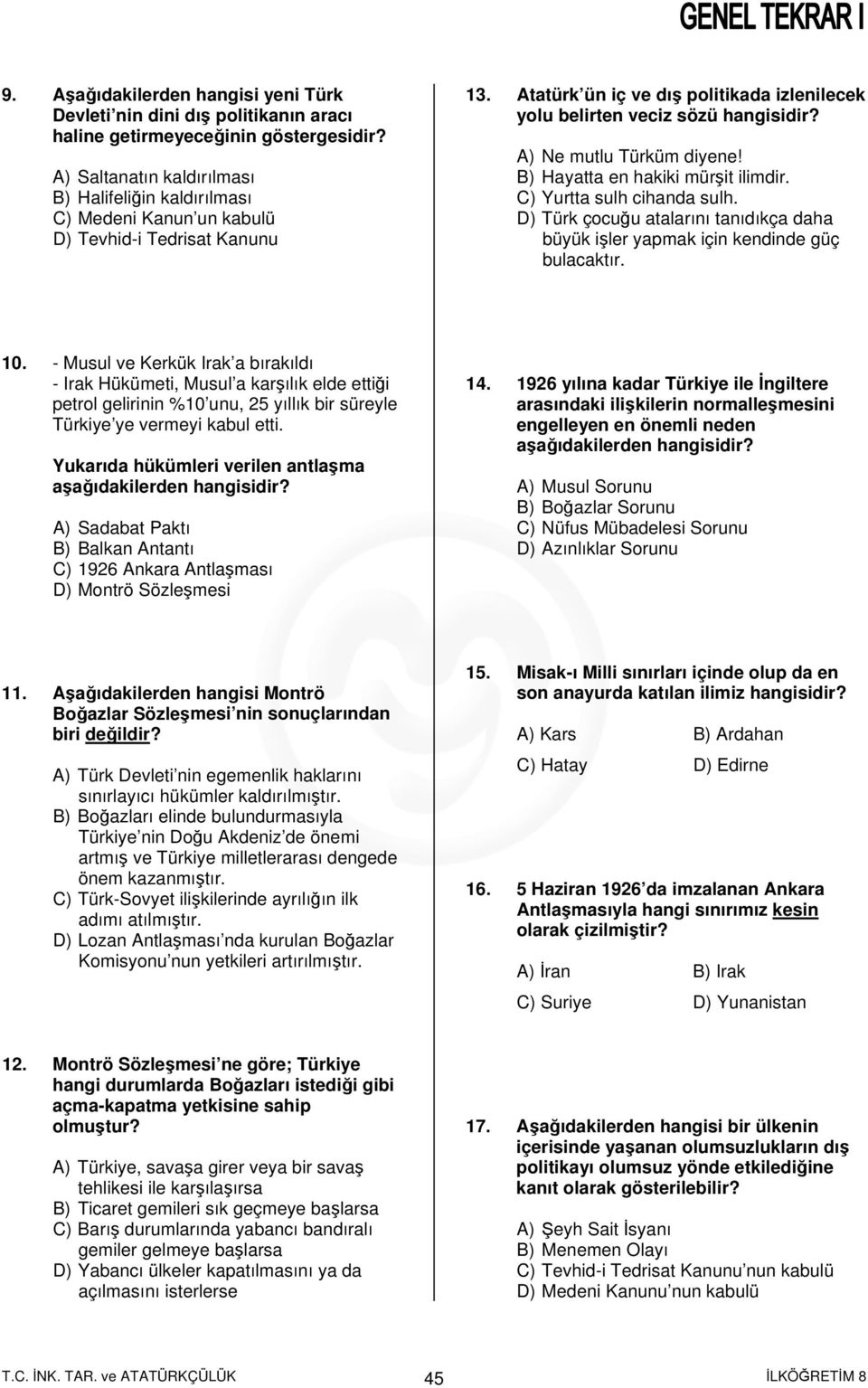 A) Ne mutlu Türküm diyene! B) Hayatta en hakiki mürşit ilimdir. C) Yurtta sulh cihanda sulh. D) Türk çocuğu atalarını tanıdıkça daha büyük işler yapmak için kendinde güç bulacaktır. 10.