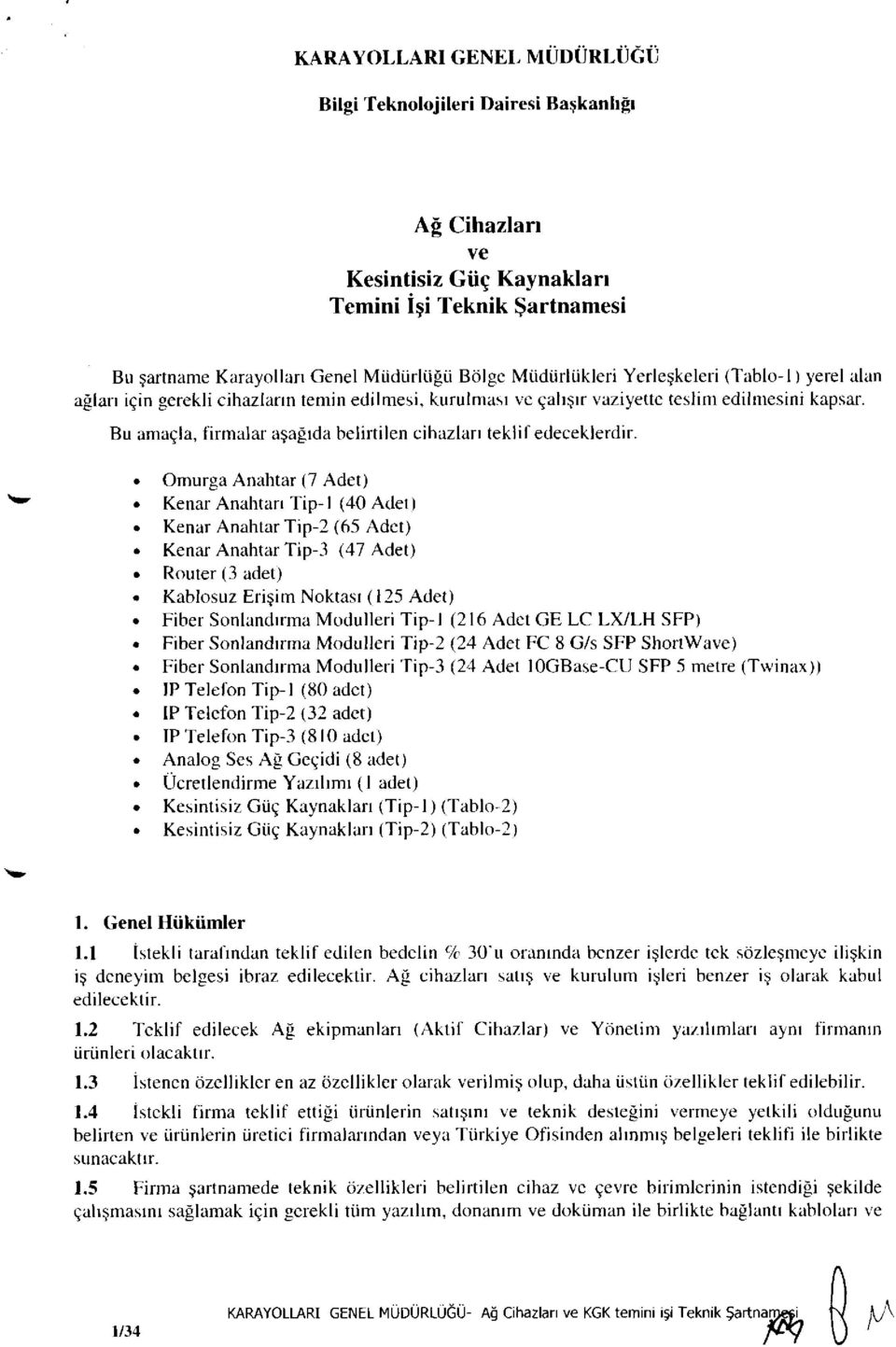 Bu amaçla, firmalar aşağıda belirtilen cihazları teklif edeceklerdir. Omurga Anahtar (7 Adet) Kenar Anahtarı Tip-1 (40 Adet) Kenar Anahtar Tip-2 (65 Adet).