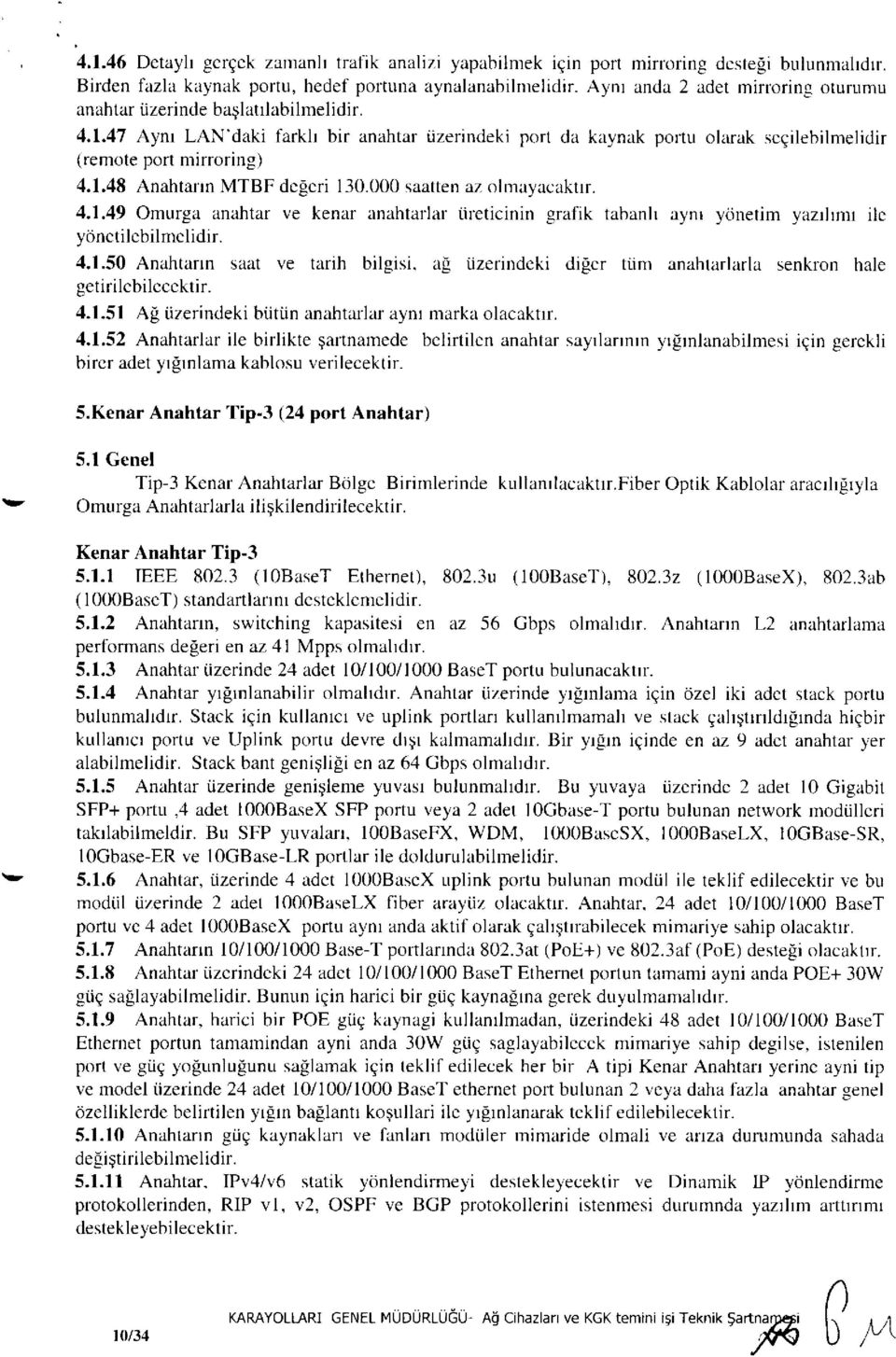 000 saatten az olmayacaktır. 4.1.49 Omurga anahtar ve kenar anahtarlar üreticinin grafik tabanlı aynı yönetim yazılımı ile yönetilebilmelidir. 4.1.50 Anahtarın saat ve tarih bilgisi, ağ üzerindeki diğer tüm anahtarlarla senkron hale getirilebilecektir.