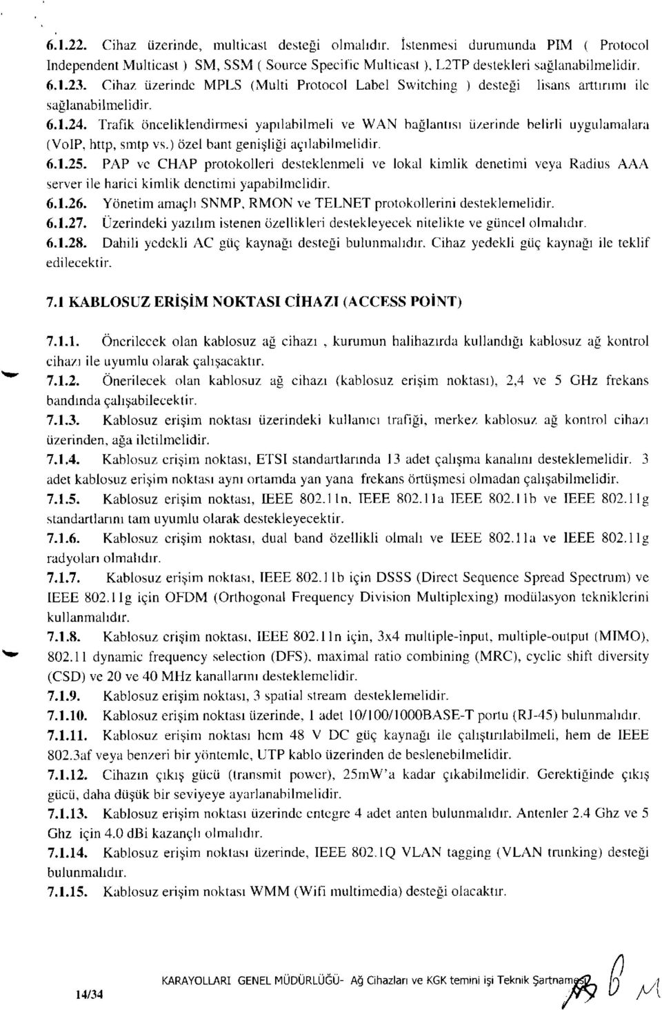 Trafik önceliklendirmesi yapılabilmeli ve WAN bağlantısı üzerinde belirli uygulamalara (VoIP, http, smtp vs.) özel bant genişliği açılabilmelidir. 6.1.25.