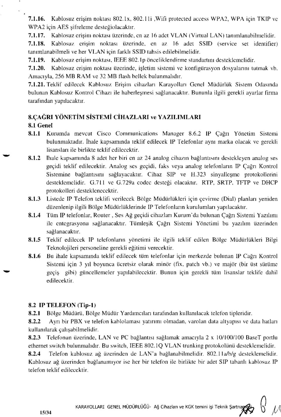 Kablosuz erişim noktası üzerinde, en az 16 adet SSID (service set identifier) tanımlanabilmeli ve her VLAN için farklı SSID tahsis edilebilmelidir. 7.1.19. Kablosuz erişim noktası, IEEE 802.