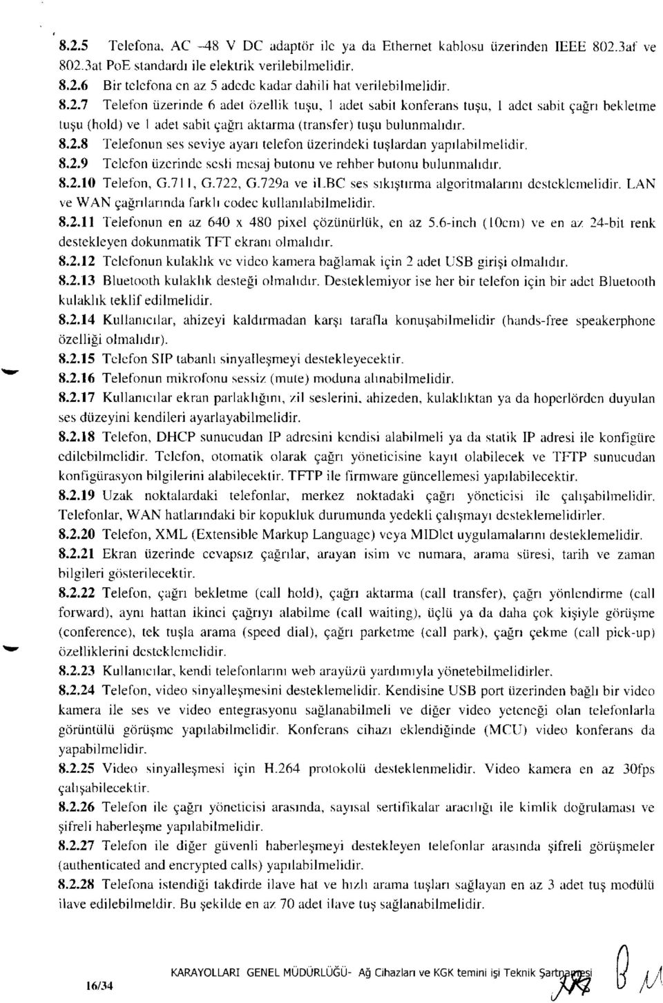 8.2.9 Telefon üzerinde sesli mesaj butonu ve rehber butonu bulunmalıdır. 8.2.10 Telefon, G.711, G.722, G.729a ve ilbc ses sıkıştırma algoritmalarını desteklemelidir.