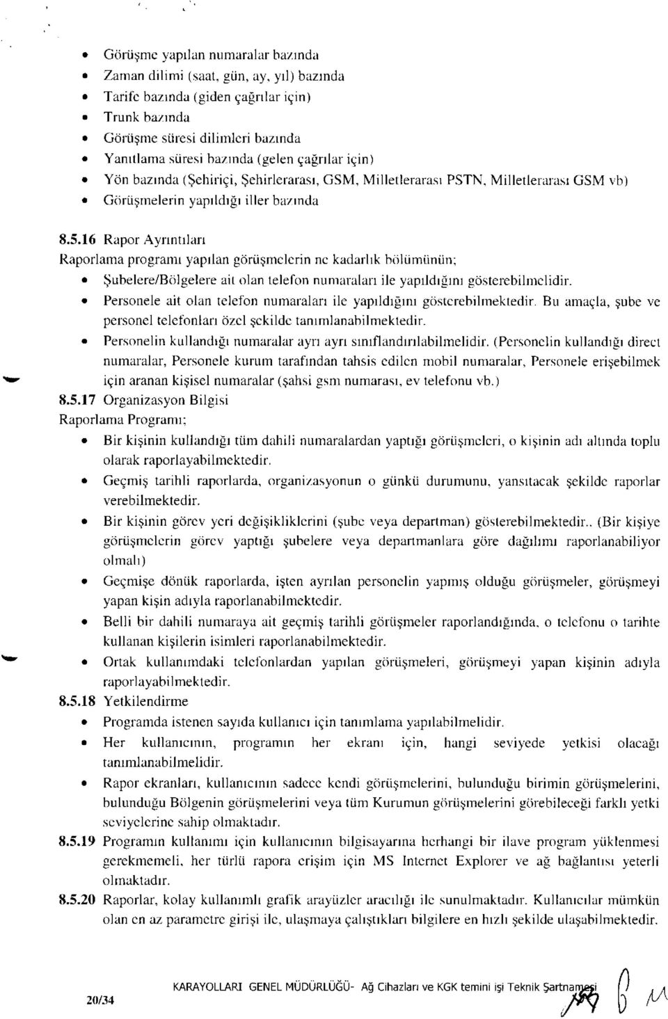 16 Rapor Ayrıntıları Raporlama programı yapılan görüşmelerin ne kadarlık bölümünün; Şubelere/Bölgelere ait olan telefon numaraları ile yapıldığını gösterebilmelidir.