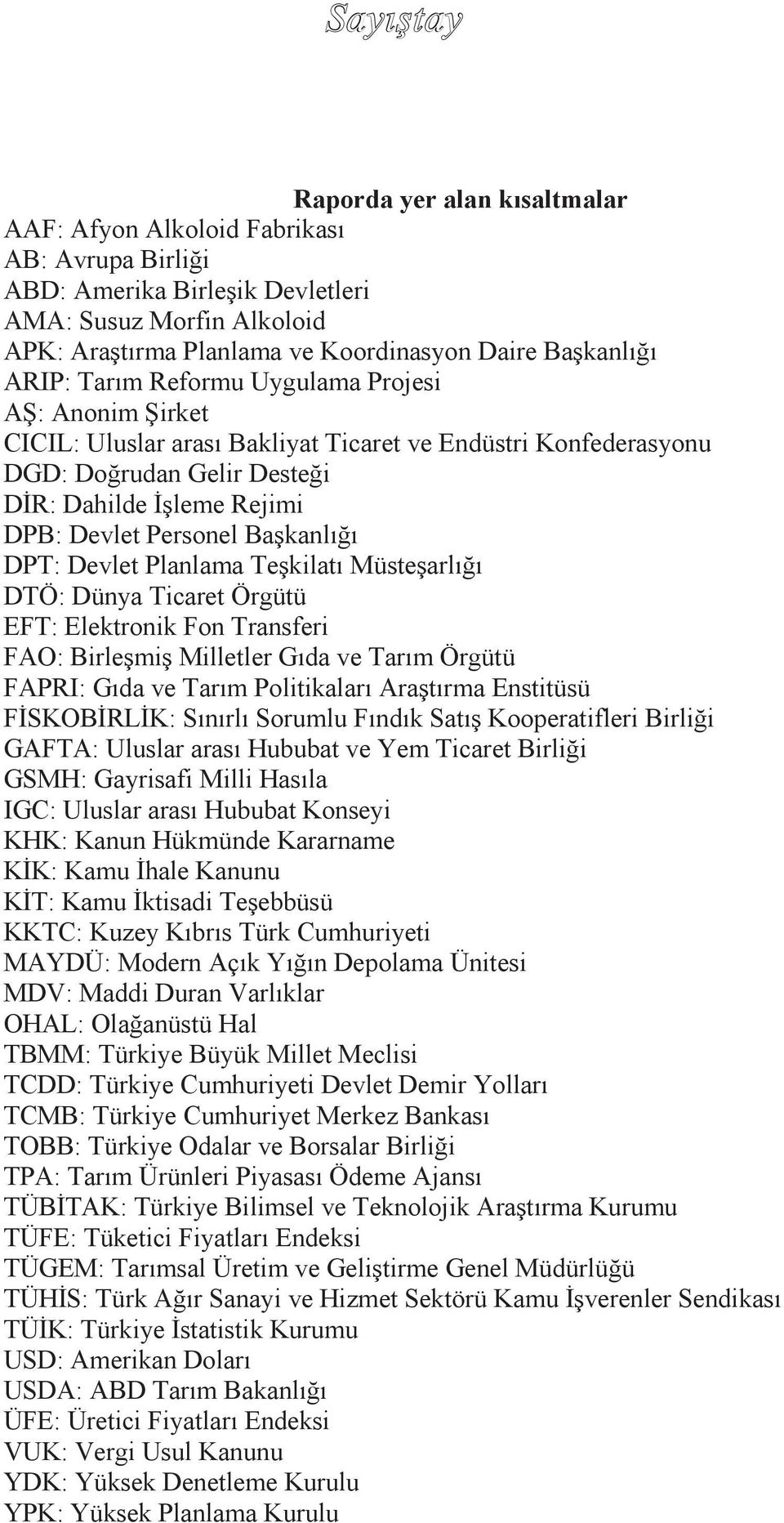 Başkanlığı DPT: Devlet Planlama Teşkilatı Müsteşarlığı DTÖ: Dünya Ticaret Örgütü EFT: Elektronik Fon Transferi FAO: Birleşmiş Milletler Gıda ve Tarım Örgütü FAPRI: Gıda ve Tarım Politikaları