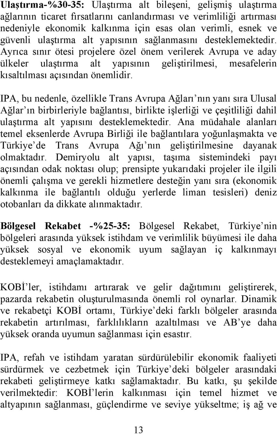 Ayrıca sınır ötesi projelere özel önem verilerek Avrupa ve aday ülkeler ulaştırma alt yapısının geliştirilmesi, mesafelerin kısaltılması açısından önemlidir.