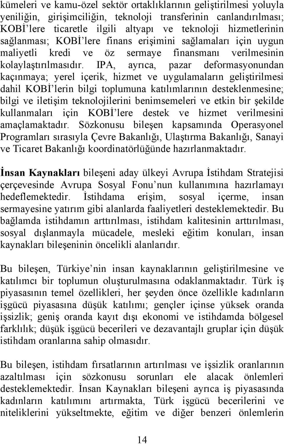 IPA, ayrıca, pazar deformasyonundan kaçınmaya; yerel içerik, hizmet ve uygulamaların geliştirilmesi dahil KOBİ lerin bilgi toplumuna katılımlarının desteklenmesine; bilgi ve iletişim teknolojilerini