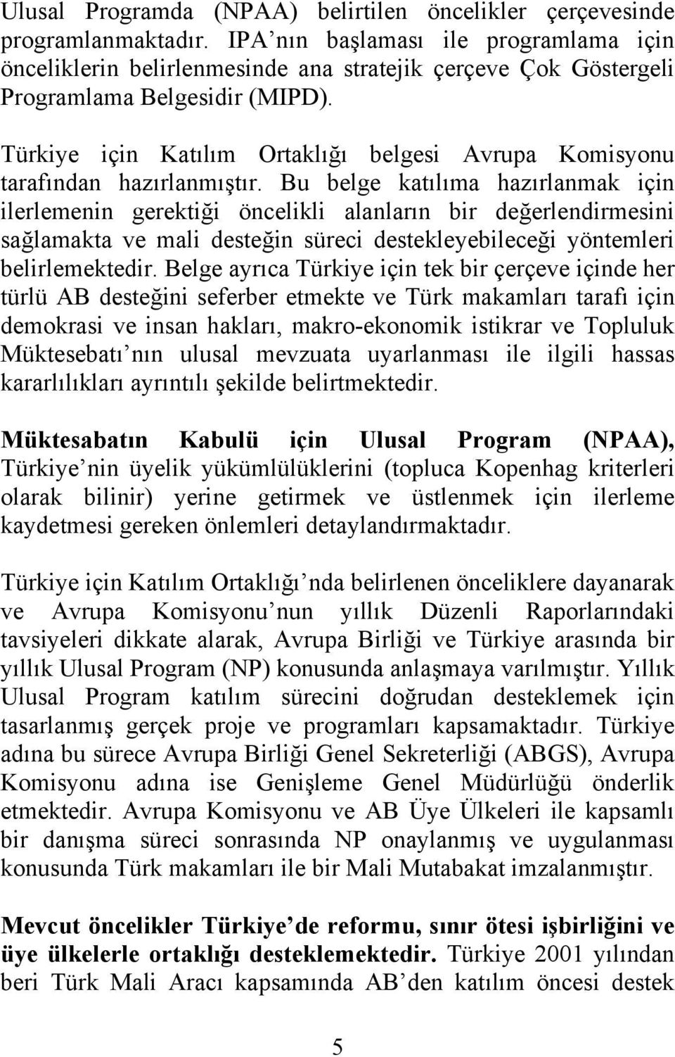 Türkiye için Katılım Ortaklığı belgesi Avrupa Komisyonu tarafından hazırlanmıştır.