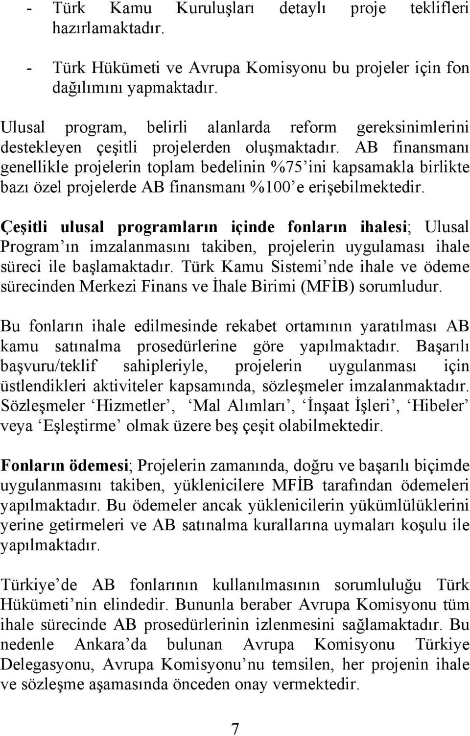 AB finansmanı genellikle projelerin toplam bedelinin %75 ini kapsamakla birlikte bazı özel projelerde AB finansmanı %100 e erişebilmektedir.