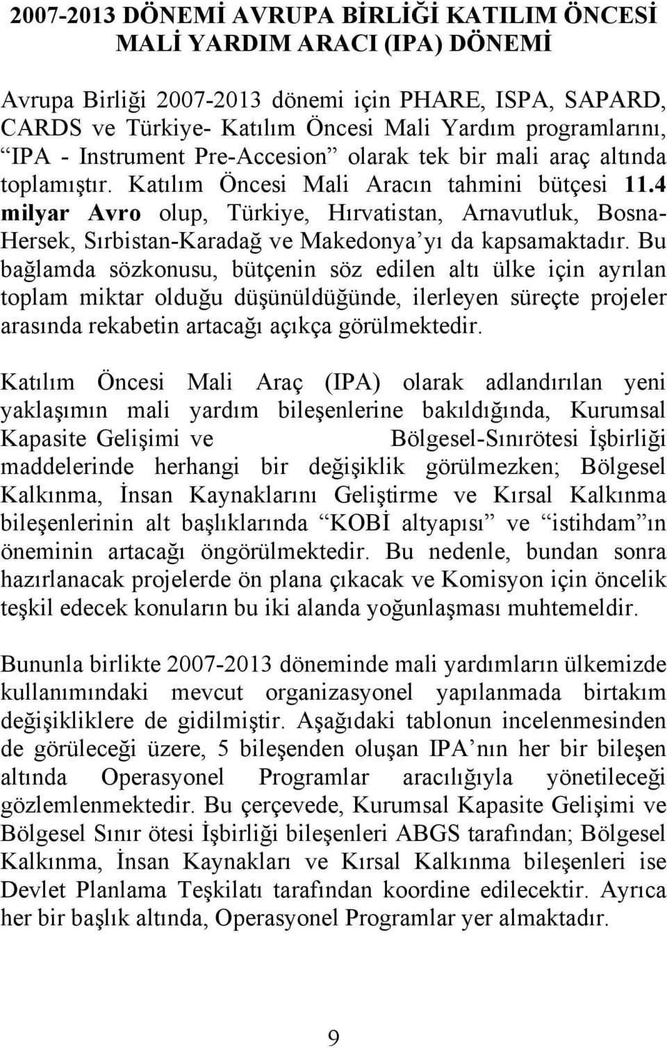 4 milyar Avro olup, Türkiye, Hırvatistan, Arnavutluk, Bosna- Hersek, Sırbistan-Karadağ ve Makedonya yı da kapsamaktadır.