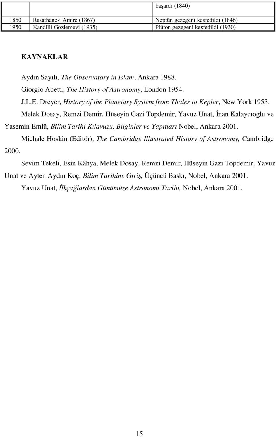 Melek Dosay, Remzi Demir, Hüseyin Gazi Topdemir, Yavuz Unat, Đnan Kalaycıoğlu ve Yasemin Emlü, Bilim Tarihi Kılavuzu, Bilginler ve Yapıtları Nobel, Ankara 2001.