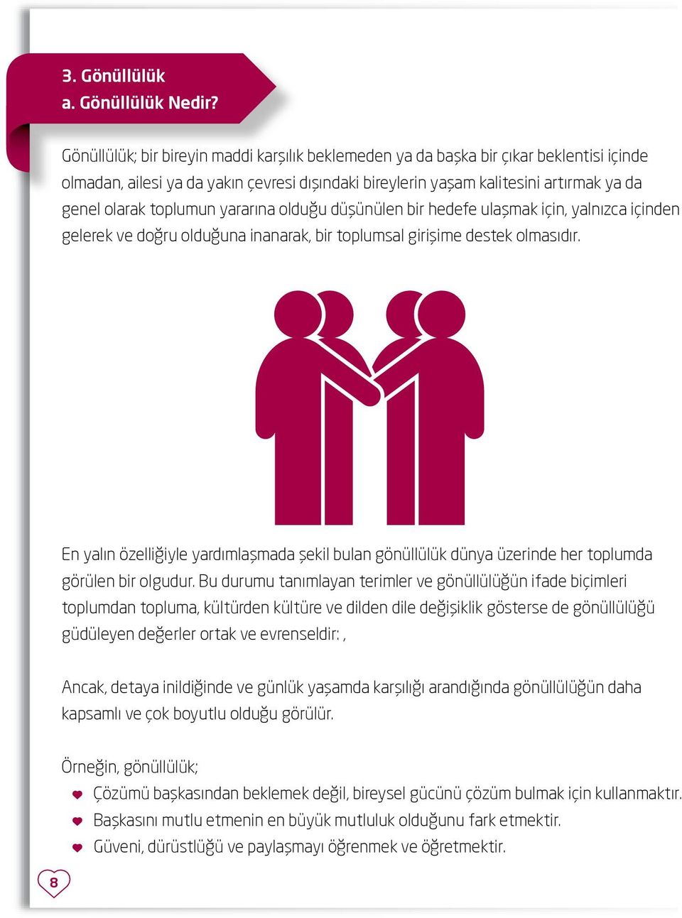 toplumun yararına olduğu düşünülen bir hedefe ulaşmak için, yalnızca içinden gelerek ve doğru olduğuna inanarak, bir toplumsal girişime destek olmasıdır.