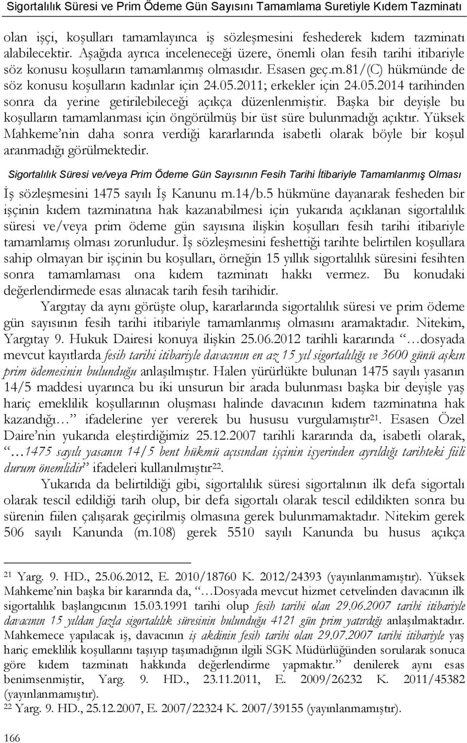 2011; erkekler için 24.05.2014 tarihinden sonra da yerine getirilebileceği açıkça düzenlenmiştir. Başka bir deyişle bu koşulların tamamlanması için öngörülmüş bir üst süre bulunmadığı açıktır.