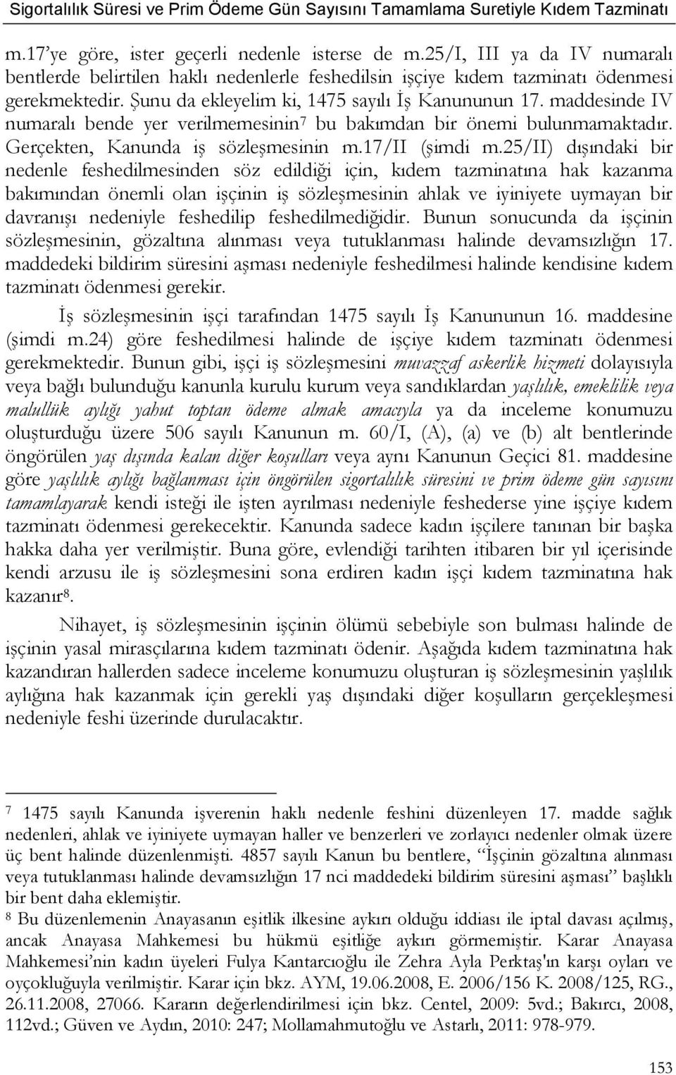 25/ii) dışındaki bir nedenle feshedilmesinden söz edildiği için, kıdem tazminatına hak kazanma bakımından önemli olan işçinin iş sözleşmesinin ahlak ve iyiniyete uymayan bir davranışı nedeniyle