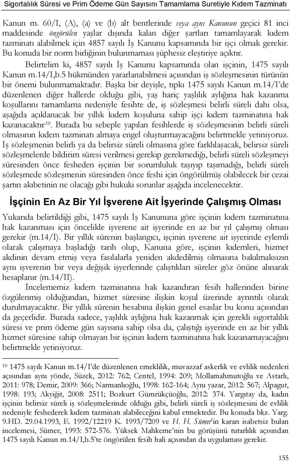 kapsamında bir işçi olmak gerekir. Bu konuda bir norm birliğinin bulunmaması şüphesiz eleştiriye açıktır. Belirtelim ki, 4857 sayılı İş Kanunu kapsamında olan işçinin, 1475 sayılı 14/i,b.