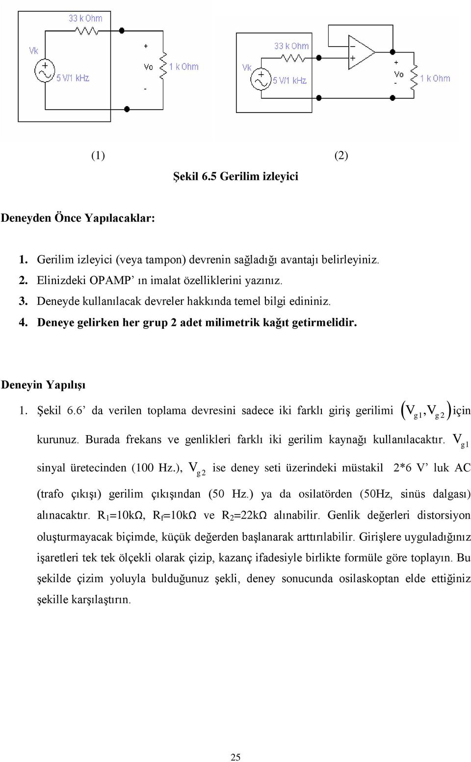 6 da verilen toplama devresini sadece iki farklı giriş gerilimi g1, g2 iin kurunuz. Burada frekans ve genlikleri farklı iki gerilim kaynağı kullanılacaktır. g1 sinyal üretecinden (100 Hz.