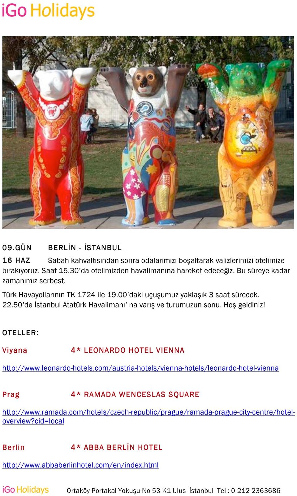 50 de İstanbul Atatürk Havalimanı na varış ve turumuzun sonu. Hoş geldiniz! OTELLER: Viyana 4* LEONARDO HOTEL VIENNA http://www.leonardo-hotels.