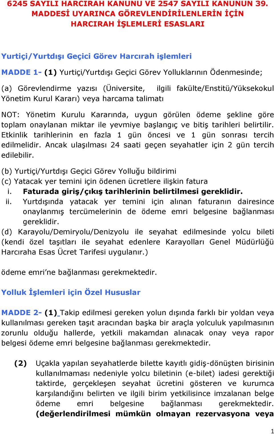 Görevlendirme yazısı (Üniversite, ilgili fakülte/enstitü/yüksekokul Yönetim Kurul Kararı) veya harcama talimatı NOT: Yönetim Kurulu Kararında, uygun görülen ödeme şekline göre toplam onaylanan miktar