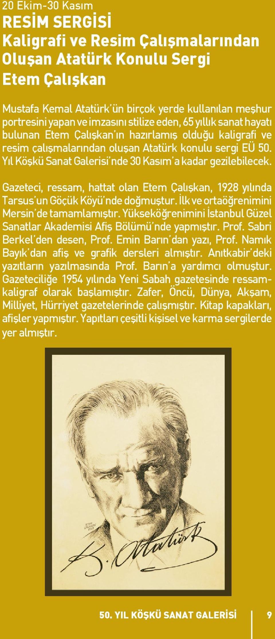 Yıl Köşkü Sanat Galerisi nde 30 Kasım a kadar gezilebilecek. Gazeteci, ressam, hattat olan Etem Çalışkan, 1928 yılında Tarsus un Göçük Köyü nde doğmuştur.