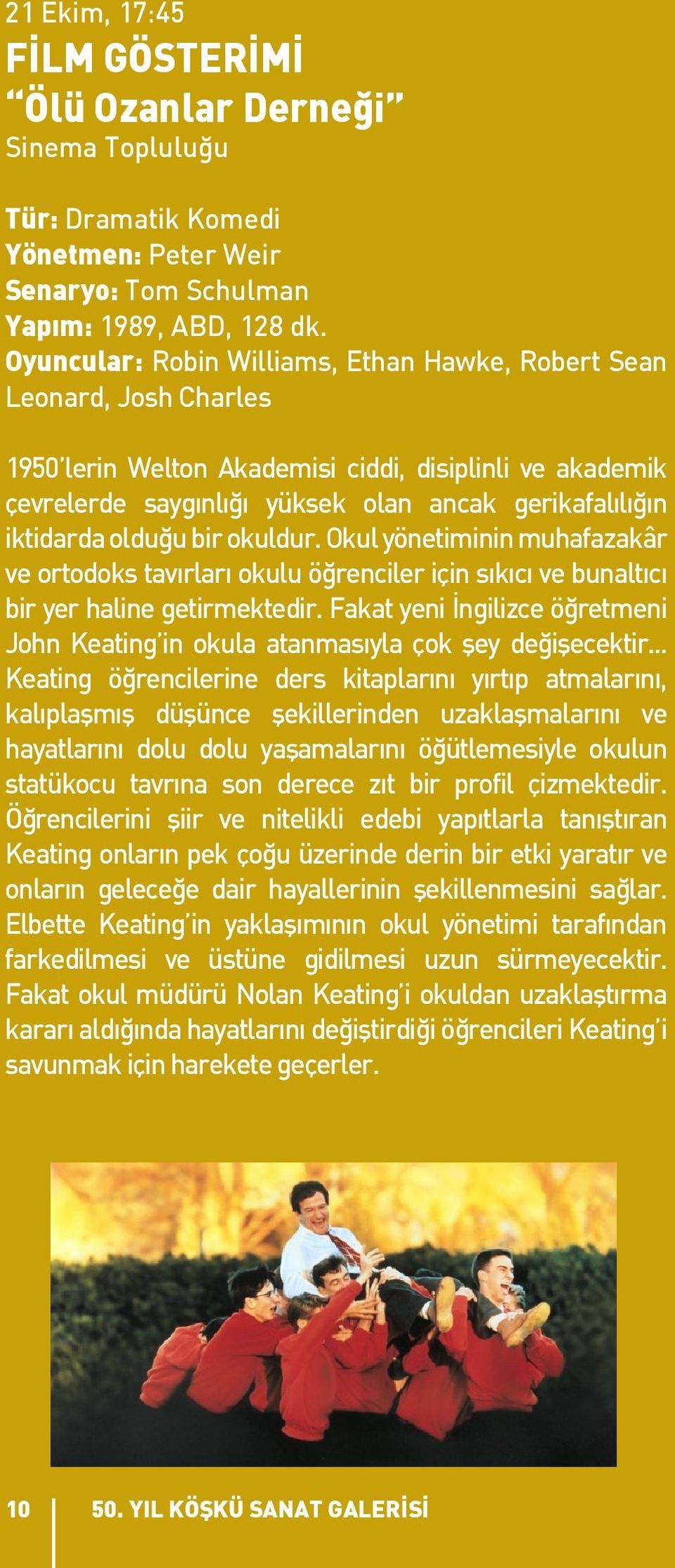 olduğu bir okuldur. Okul yönetiminin muhafazakâr ve ortodoks tavırları okulu öğrenciler için sıkıcı ve bunaltıcı bir yer haline getirmektedir.