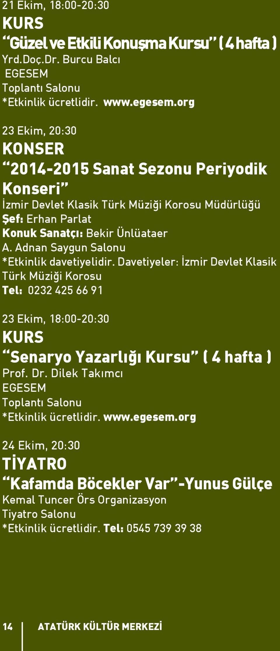 Adnan Saygun Salonu *Etkinlik davetiyelidir. Davetiyeler: İzmir Devlet Klasik Türk Müziği Korosu Tel: 0232 425 66 91 23 Ekim, 18:00-20:30 KURS Senaryo Yazarlığı Kursu ( 4 hafta ) Prof.