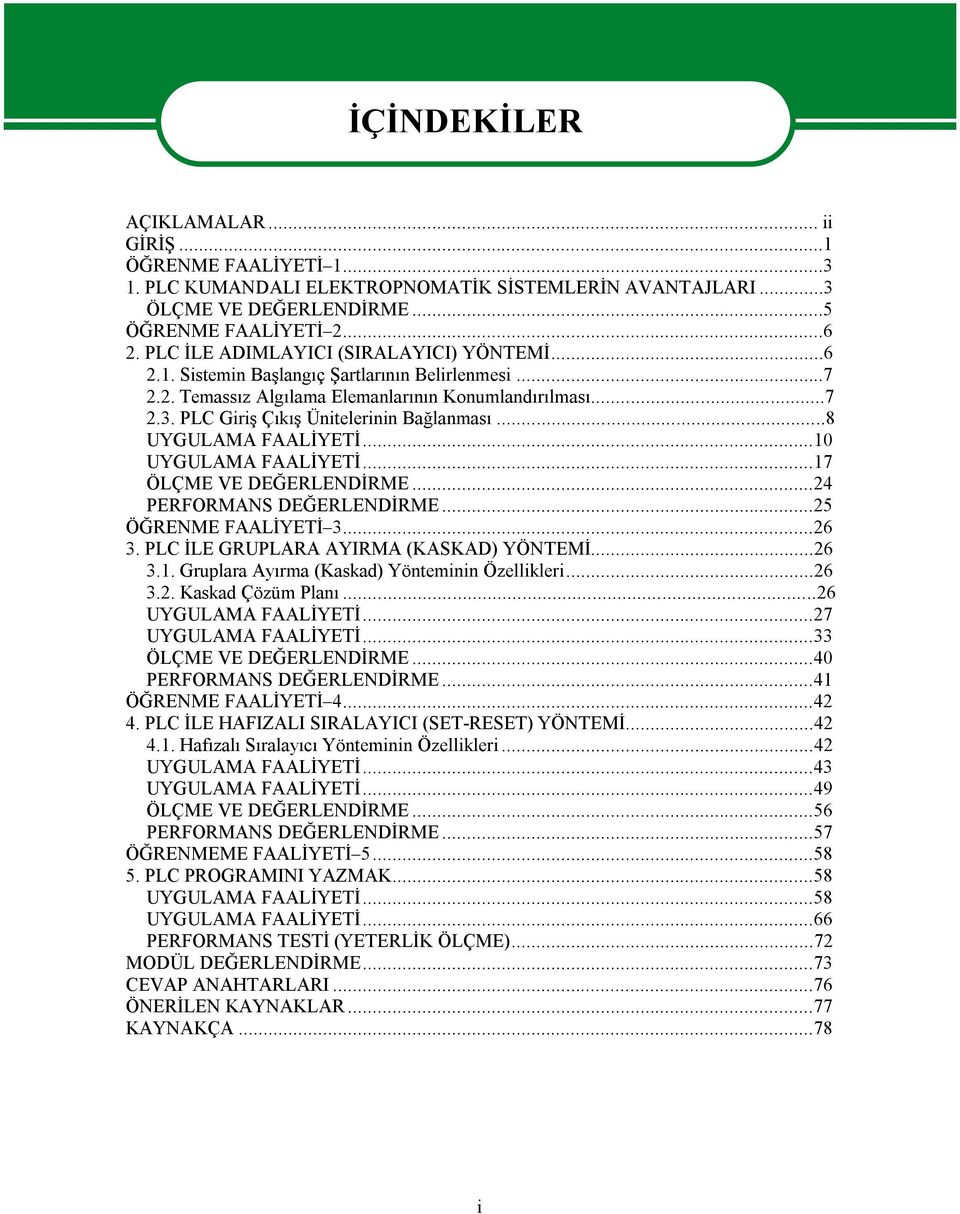 ..8 UYGULAMA FAALİYETİ...0 UYGULAMA FAALİYETİ...7 ÖLÇME VE DEĞERLENDİRME...24 PERFORMANS DEĞERLENDİRME...25 ÖĞRENME FAALİYETİ 3...26 3. PLC İLE GRUPLARA AYIRMA (KASKAD) YÖNTEMİ...26 3.. Gruplara Ayırma (Kaskad) Yönteminin Özellikleri.