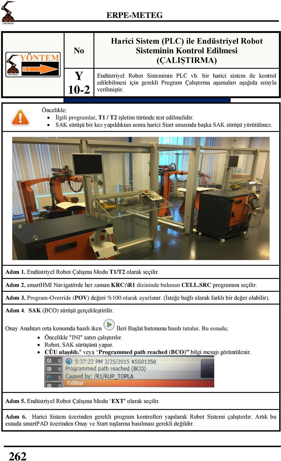 SAK sürüşü bir kez yapıldıktan sonra harici Start sırasında başka SAK sürüşü yürütülmez. Adım 1. Endüstriyel Robot Çalışma Modu T1/T2 olarak seçilir. Adım 2.