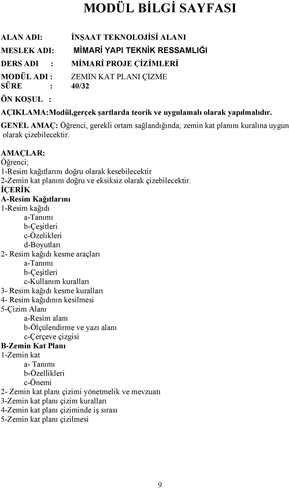 AMAÇLAR: Öğrenci; 1-Resim kağıtlarını doğru olarak kesebilecektir 2-Zemin kat planını doğru ve eksiksiz olarak çizebilecektir.