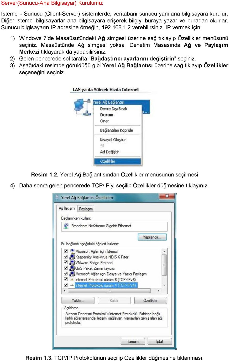 IP vermek için; 1) Windows 7 de Masaüsütündeki Ağ simgesi üzerine sağ tıklayıp Özellikler menüsünü seçiniz.