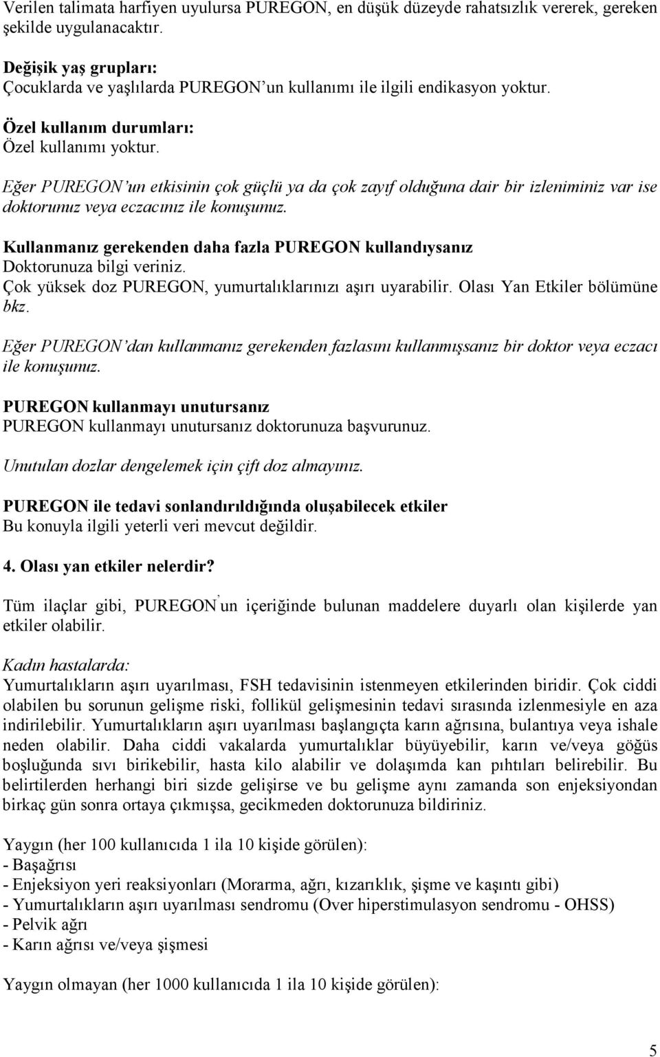 Eğer PUREGON un etkisinin çok güçlü ya da çok zayıf olduğuna dair bir izleniminiz var ise doktorunuz veya eczacınız ile konuşunuz.