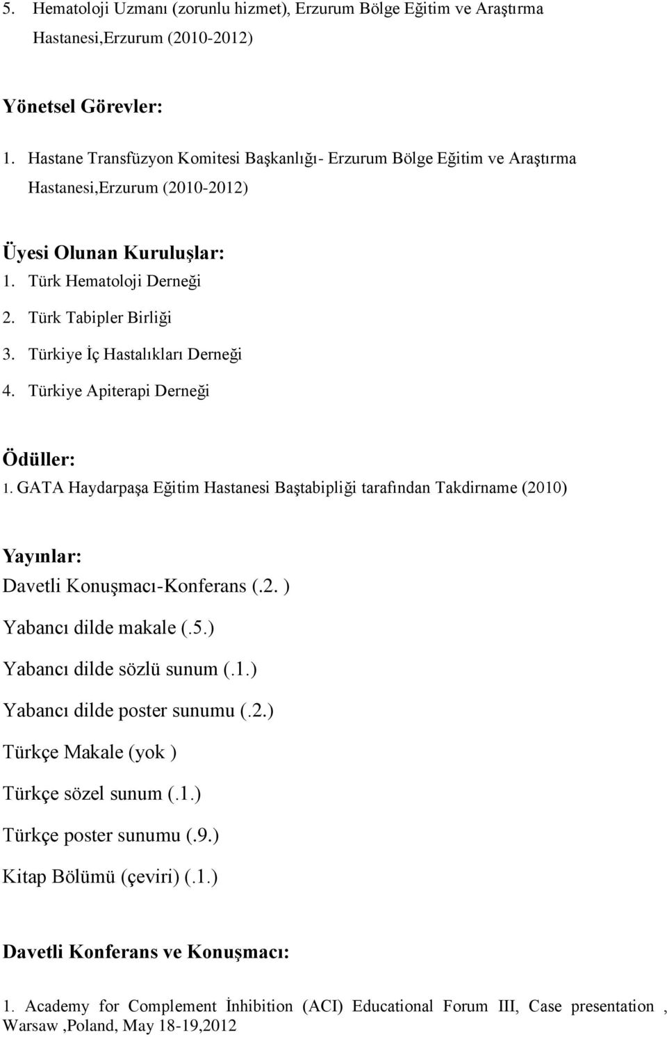 Türkiye İç Hastalıkları Derneği 4. Türkiye Apiterapi Derneği Ödüller: 1. GATA Haydarpaşa Eğitim Hastanesi Baştabipliği tarafından Takdirname (2010) Yayınlar: Davetli Konuşmacı-Konferans (.2. ) Yabancı dilde makale (.