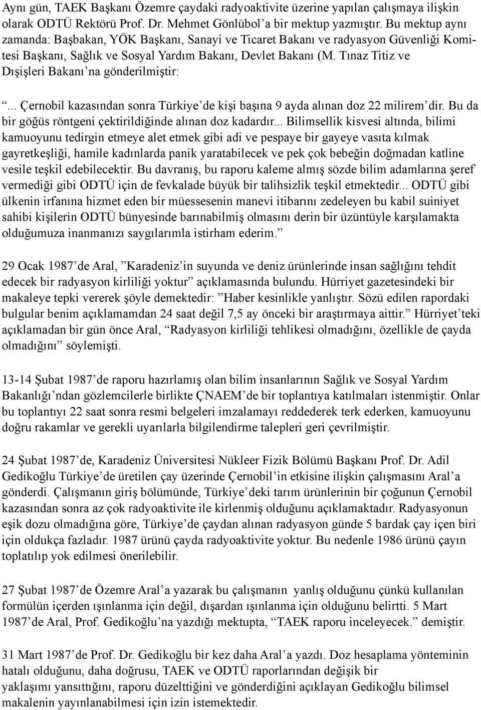 Tınaz Titiz ve Dışişleri Bakanı na gönderilmiştir:... Çernobil kazasından sonra Türkiye de kişi başına 9 ayda alınan doz 22 milirem dir. Bu da bir göğüs röntgeni çektirildiğinde alınan doz kadardır.