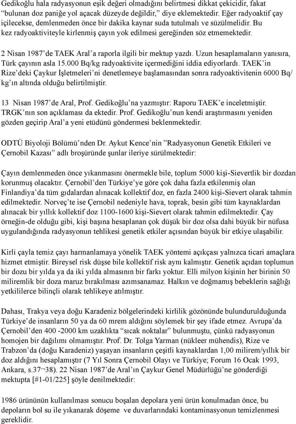 2 Nisan 1987 de TAEK Aral a raporla ilgili bir mektup yazdı. Uzun hesaplamaların yanısıra, Türk çayının asla 15.000 Bq/kg radyoaktivite içermediğini iddia ediyorlardı.
