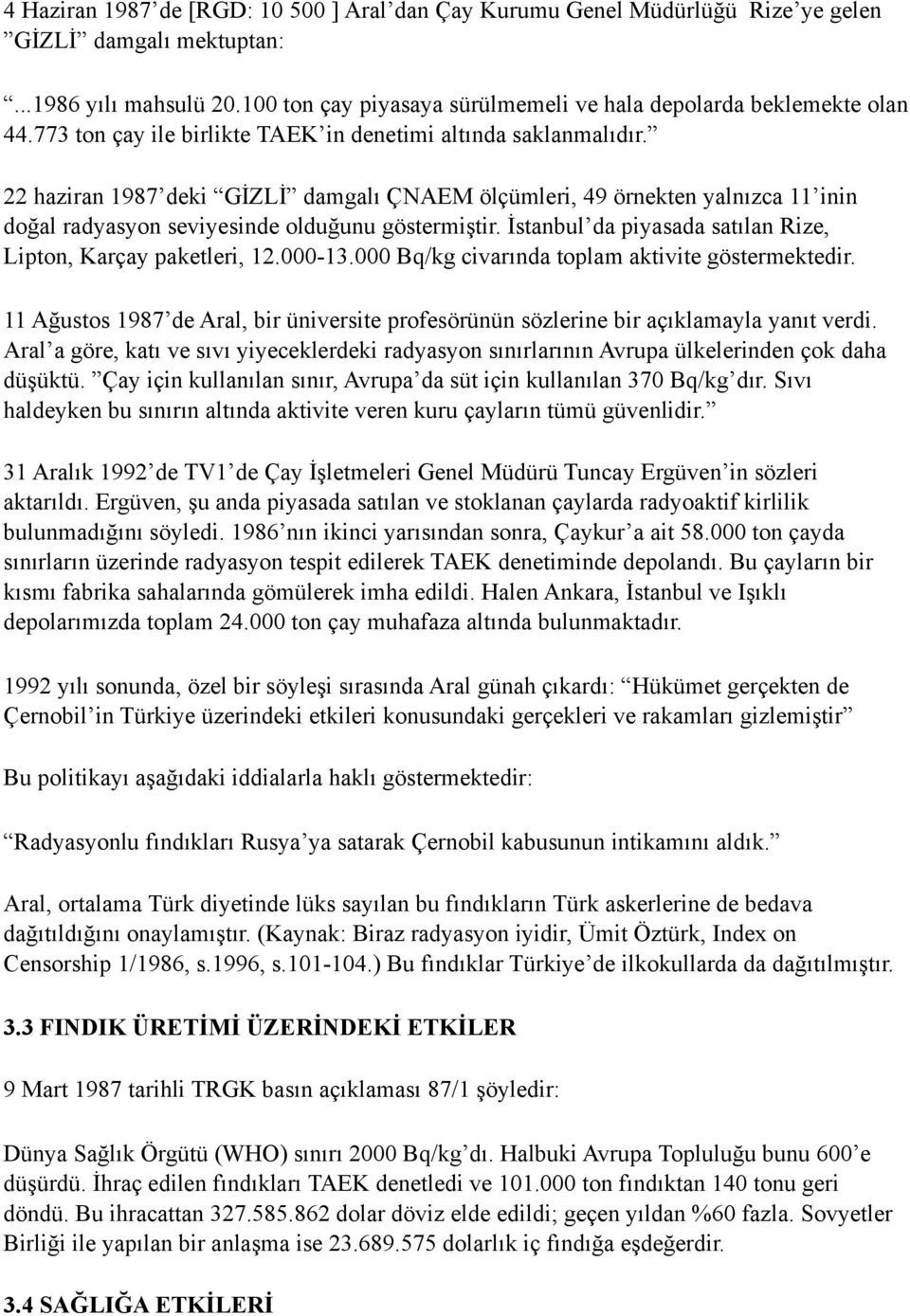 22 haziran 1987 deki GİZLİ damgalı ÇNAEM ölçümleri, 49 örnekten yalnızca 11 inin doğal radyasyon seviyesinde olduğunu göstermiştir. İstanbul da piyasada satılan Rize, Lipton, Karçay paketleri, 12.