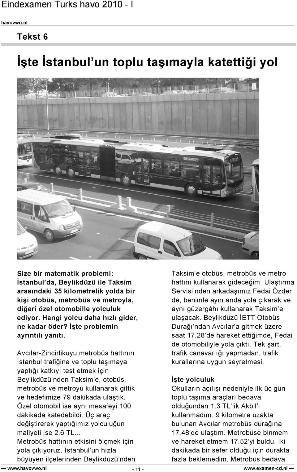 Avcılar-Zincirlikuyu metrobüs hattının İstanbul trafiğine ve toplu taşımaya yaptığı katkıyı test etmek için Beylikdüzü nden Taksim e, otobüs, metrobüs ve metroyu kullanarak gittik ve hedefimize 79