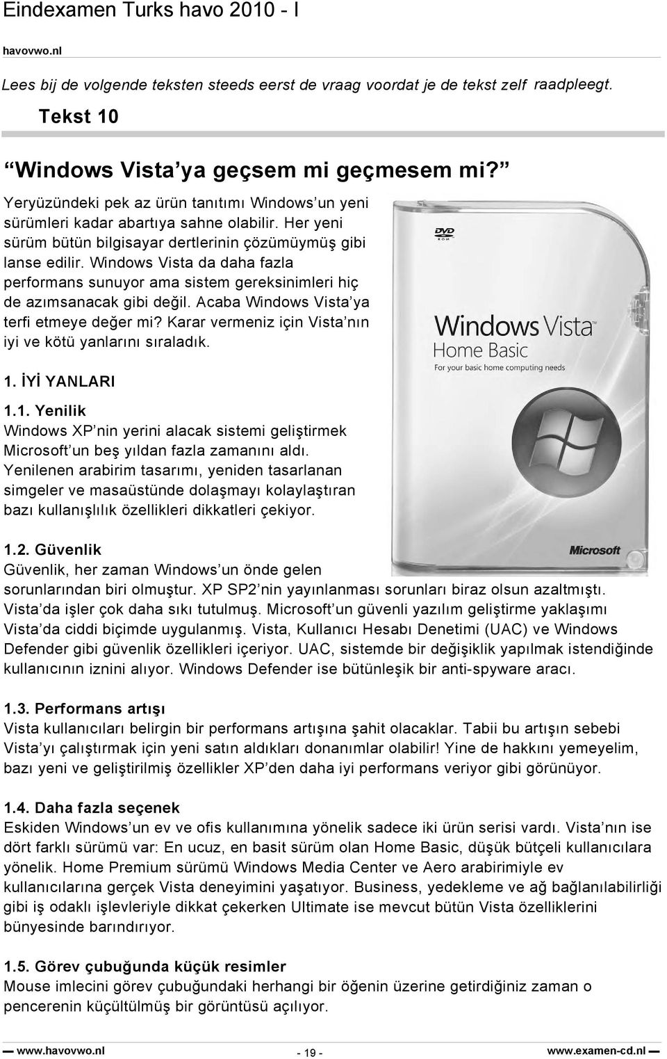 Windows Vista da daha fazla performans sunuyor ama sistem gereksinimleri hiç de azımsanacak gibi değil. Acaba Windows Vista ya terfi etmeye değer mi?