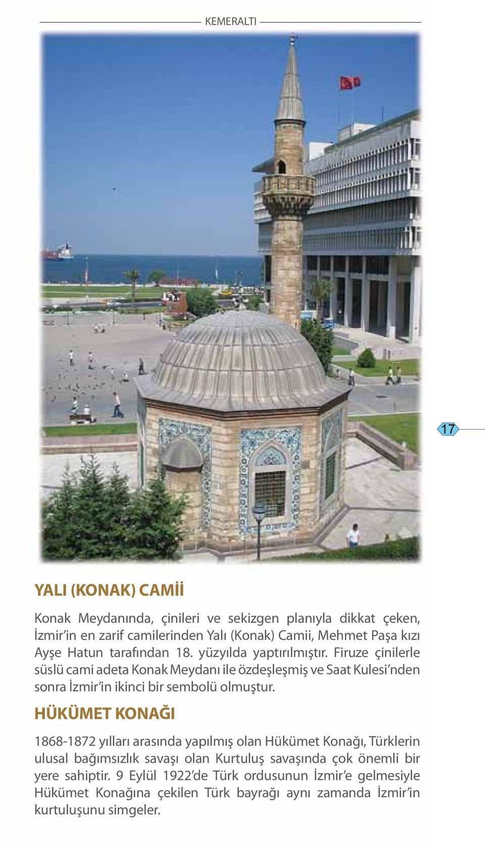 Firuze çinilerle süslü cami adeta Konak Meydanı ile özdeşleşmiş ve Saat Kulesi nden sonra İzmir in ikinci bir sembolü olmuştur.
